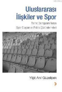 Uluslararası İlişkiler Ve Spor; Tarihe Damgasını Vuran Spor Olayları Ve Politik Çözümlemeleri