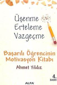 Üşenme Erteleme Vazgeçme; Başarılı Öğrencinin Motivasyon Kitabı