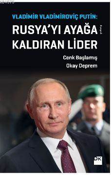 Vladimir Vladimiroviç Putin: Rusya'yı Ayağa Kaldıran Lider