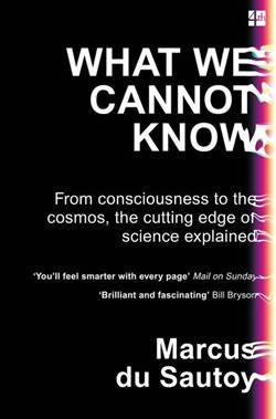 What We Cannot Know: From Consciousness To The Cosmos, The Cutting Edge of Science Explained