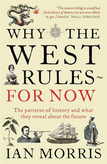 Why the West Rules - for now: The Patterns of History and What They Reveal About the Future