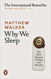 Why We Sleep: The New Science Of Sleep And Dreams