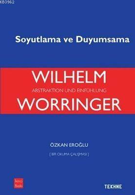 Wilhelm Worringer; Soyutlama Ve Duyumsama