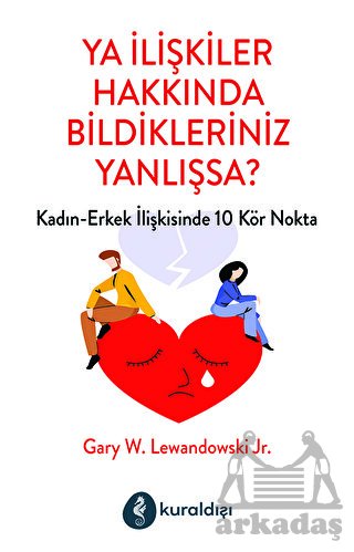 Ya İlişkiler Hakkında Bildikleriniz Yanlışsa?