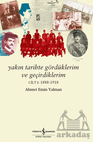 Yakın Tarihte Gördüklerim Ve Geçirdiklerim - Cilt 1: 1888-1918