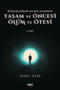 Yaşam Ve Öncesi Ölüm Ve Ölüm Ötesi 1.Cilt - Bilimler - Dinler - Felse Fe Açısından