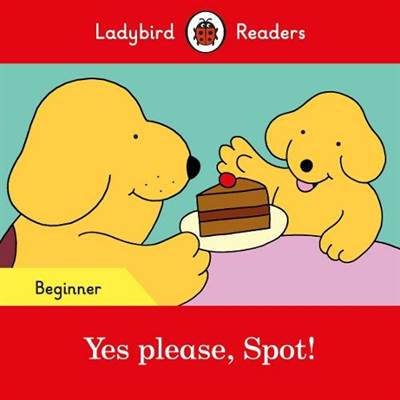 Yes please, Spot! - Ladybird Readers Beginner Level