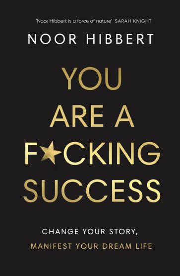 You Are a F*cking Success Change Your Story, Manifest Your Dream Life