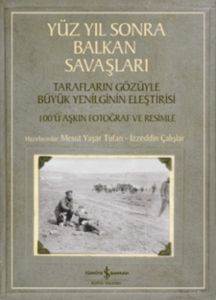 Yüz Yıl Sonra Balkan Savaşları; Tarafların Gözüyle Yenilginin Eleştirisi - 100ü Aşkın Fotoğraf ve Resimle