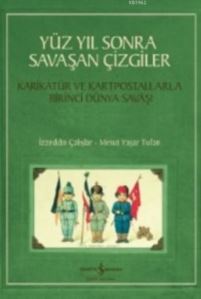 Yüz Yıl Sonra Savaşan Çizgiler; Karikatür Ve Kartpostallarla Birinci Dünya Savaşı