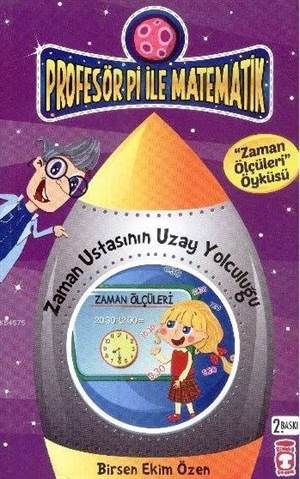 Zaman Ustasının Uzay Yolculuğu - Zaman Ölçüleri; Profesör Pi İle Matematik (9+ Yaş)