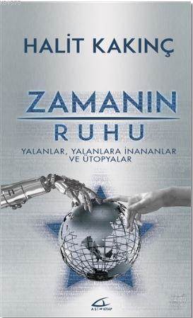 Zamanın Ruhu; Yalanlar, Yalanlara İnananlar Ve Ütopyalar